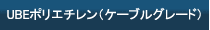 UBEポリエチレン（ケーブルグレード）